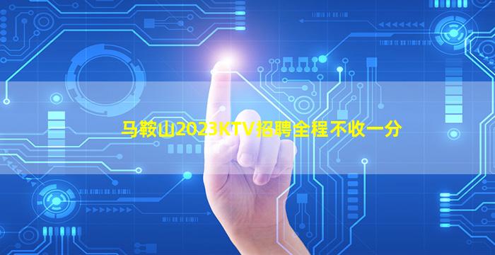 马鞍山2023KTV招聘全程不收一分